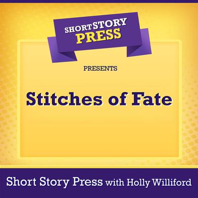 Short Story Press Presents Stitches of Fate by Short Story Press audiobook
