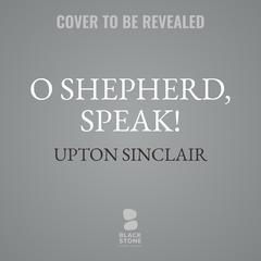 O Shepherd, Speak! by Upton Sinclair audiobook
