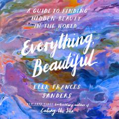 Everything, Beautiful by Ella Frances Sanders audiobook
