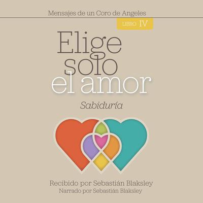 Elige solo el amor: Sabiduría by Sebastián Blaksley audiobook