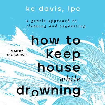 How to Keep House While Drowning by KC Davis audiobook