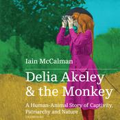 Delia Akeley and the Monkey by  Iain McCalman audiobook
