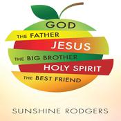 God The Father Jesus The Big Brother Holy Spirit The Best Friend by  Sunshine Rodgers audiobook