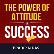 The Power of Attitude in Success by  Pradip N Das audiobook