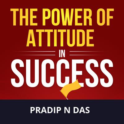 The Power of Attitude in Success by Pradip N Das audiobook