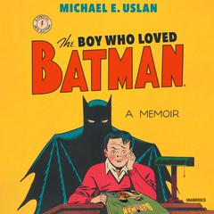 The Boy Who Loved Batman by Michael E. Uslan audiobook