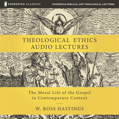 Theological Ethics: Audio Lectures by W. Ross Hastings audiobook