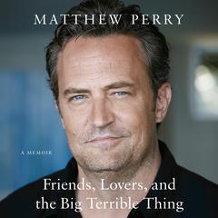 Friends, Lovers, and the Big Terrible Thing by Matthew Perry audiobook