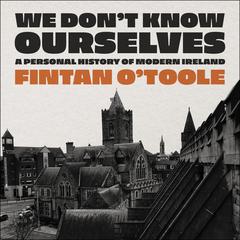 We Don't Know Ourselves by Fintan O'Toole audiobook