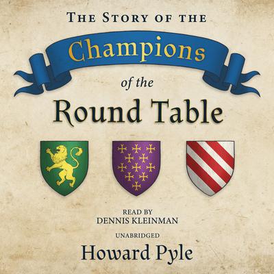 The Story of the Champions of the Round Table by Howard Pyle audiobook