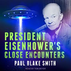 President Eisenhower's Close Encounters by Paul Blake Smith audiobook