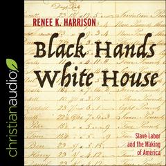 Black Hands, White House by Renee K. Harrison audiobook