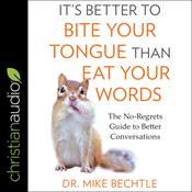 It's Better to Bite Your Tongue Than Eat Your Words by  Dr. Mike Bechtle audiobook