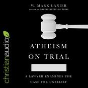 Atheism on Trial by  W. Mark Lanier audiobook