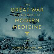 The Great War and the Birth of Modern Medicine by  Thomas Helling MD audiobook