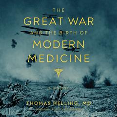 The Great War and the Birth of Modern Medicine by Thomas Helling audiobook