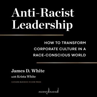 Anti-Racist Leadership by James D. White audiobook