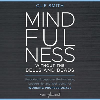 Mindfulness without the Bells and Beads by Clif Smith audiobook