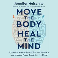 Move the Body, Heal the Mind by Jennifer J. Heisz, PhD audiobook