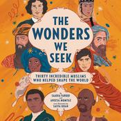 The Wonders We Seek: Thirty Incredible Muslims Who Helped Shape the World Unabr by  Saadia Faruqi audiobook