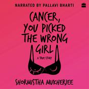 Cancer, You Picked The Wrong Girl by  Shormistha Mukherjee audiobook