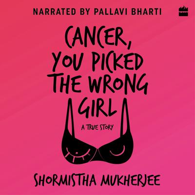 Cancer, You Picked The Wrong Girl by Shormistha Mukherjee audiobook