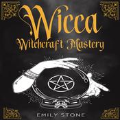 WICCA WITCHCRAFT MASTERY by  Emily Stone audiobook