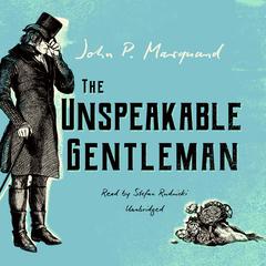 The Unspeakable Gentleman by John P. Marquand audiobook