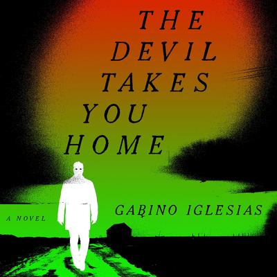 The Devil Takes You Home by Gabino Iglesias audiobook