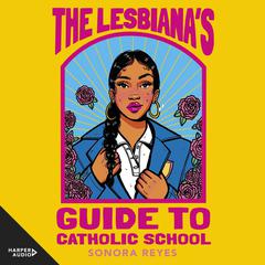 The Lesbiana's Guide to Catholic School by Sonora Reyes audiobook