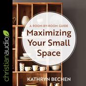 Maximizing Your Small Space by  Kathryn Bechen audiobook