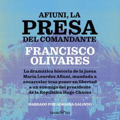 Afiuni, la presa del Comandante by Francisco Olivares audiobook