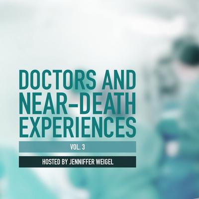 Doctors and Near-Death Experiences, Vol. 3 by Jenniffer Weigel audiobook