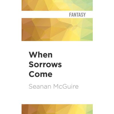 When Sorrows Come by Seanan McGuire audiobook