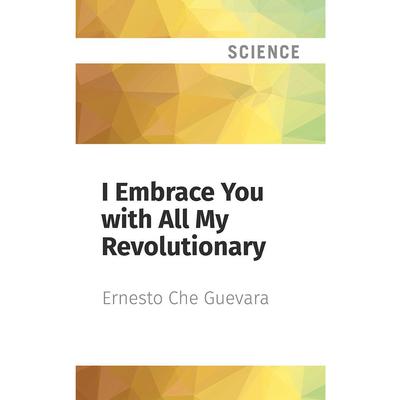 I Embrace You with All My Revolutionary Fervor by Ernesto Che Guevara audiobook