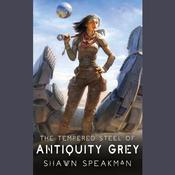 The Tempered Steel of Antiquity Grey by  Shawn Speakman audiobook