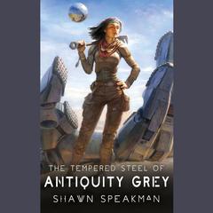 The Tempered Steel of Antiquity Grey by Shawn Speakman  audiobook