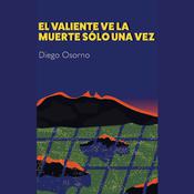 El valiente ve la muerte sólo una vez by  Diego Osorno audiobook
