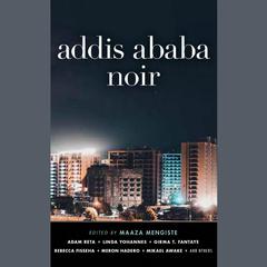 Addis Ababa Noir by Maaza Mengiste (Editor) audiobook