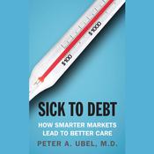 Sick to Debt by  Peter A. Ubel MD audiobook