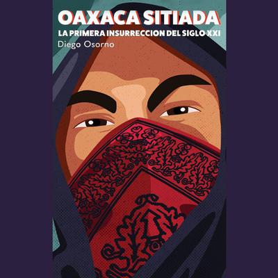 Oaxaca Sitiada by Diego Osorno audiobook