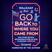 Go Back to Where You Came From by  Wajahat Ali audiobook