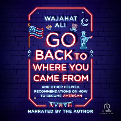 Go Back to Where You Came From by Wajahat Ali audiobook