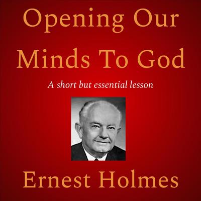 Opening Our Minds To God by Ernest Holmes audiobook