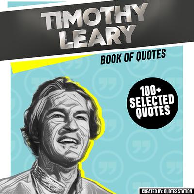 Timothy Leary: Book Of Quotes (100+ Selected Quotes) by Quotes Station audiobook
