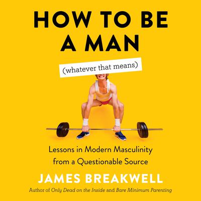 How to Be a Man (Whatever That Means) by James Breakwell audiobook