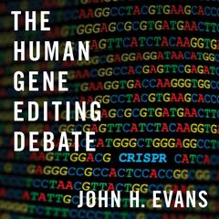 The Human Gene Editing Debate by John H. Evans audiobook