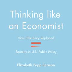 Thinking Like an Economist by Elizabeth Popp Berman audiobook