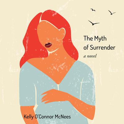 The Myth of Surrender by Kelly O'Connor McNees audiobook