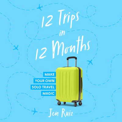 12 Trips in 12 Months by Jen Ruiz audiobook